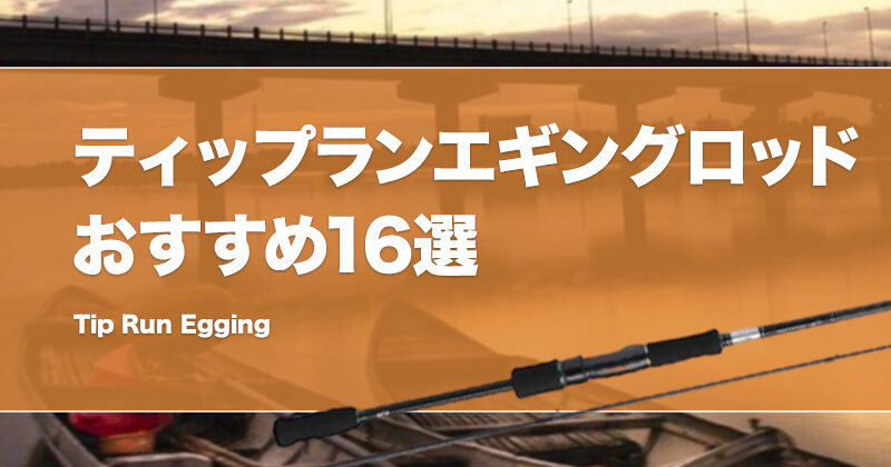 2023年】ティップランロッドおすすめ17選！コスパ最強の安いエギング竿