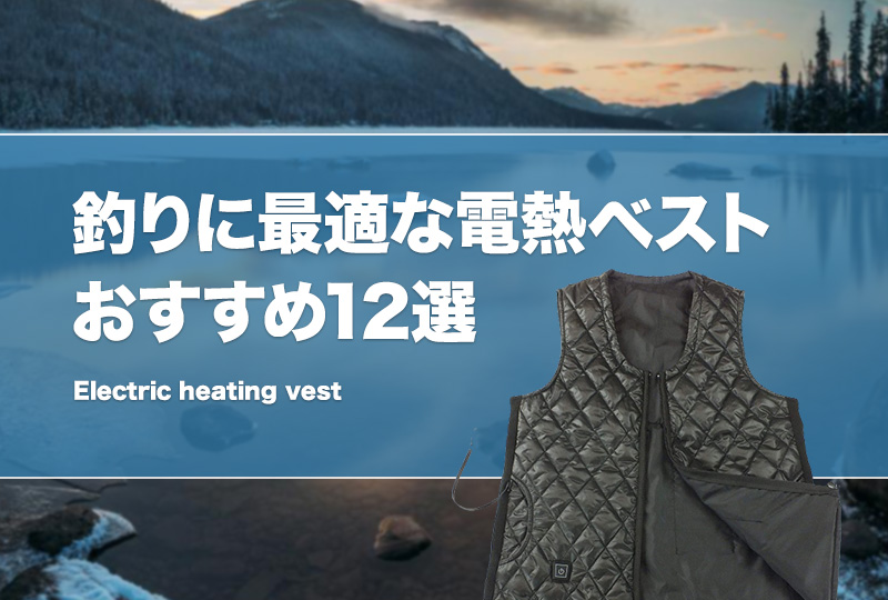 電熱ベスト（ウェア）おすすめ16選！極寒の釣りに最適なヒーターベスト