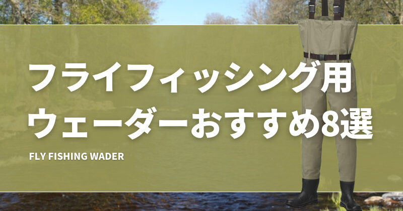 フライフィッシング用ウェーダーおすすめ8選！選び方も解説