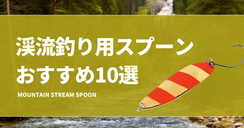 渓流釣りスプーンおすすめ10選！ネイティブトラウトで最強ルアー！ | タックルノート