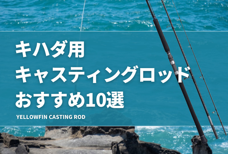 キハダ用キャスティングロッドおすすめ10選！選び方や人気な竿を紹介！ | タックルノート