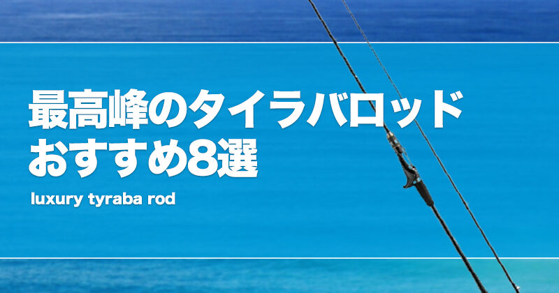 最高峰のタイラバロッドおすすめ12選！上級者向けの高級鯛ラバ竿