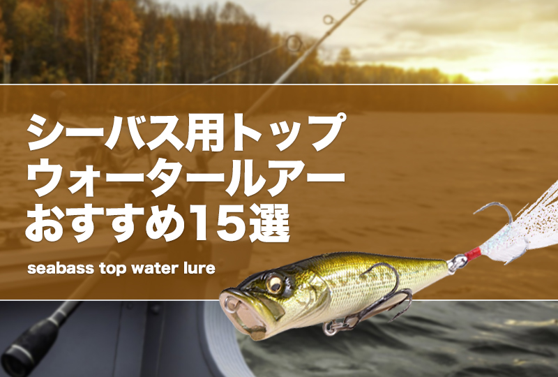 シーバス用トップウォータールアーおすすめ15選！夜やデイゲームで活躍