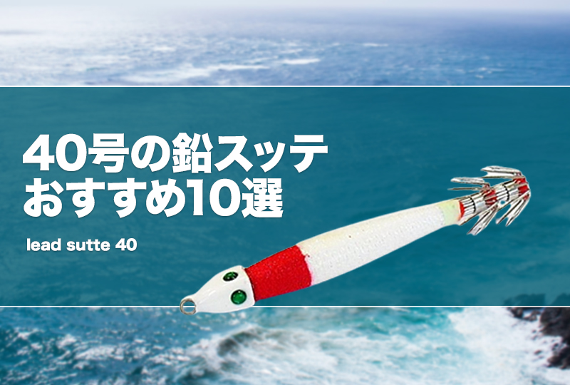 40号の鉛スッテおすすめ10選！ 重さや特徴を紹介！ タックルノート