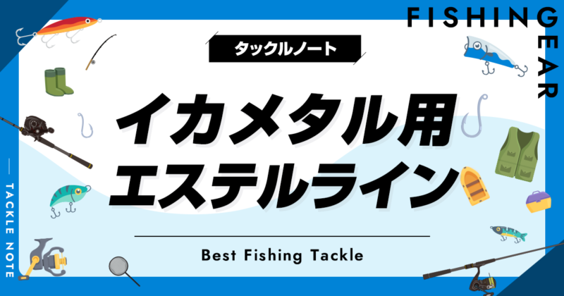 イカメタル用エステルラインおすすめ6選！オモリグにも使える？ タックルノート