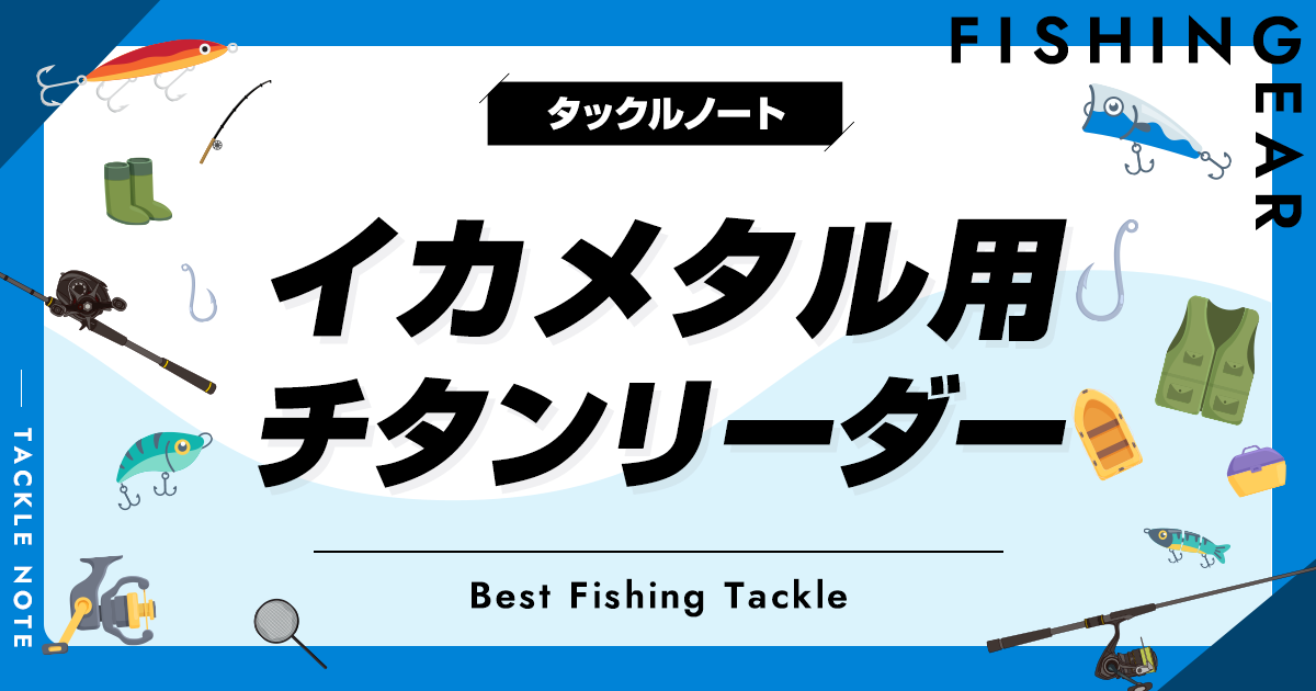 イカメタル用チタンリーダーの特徴やメリット！おすすめ2選！ タックルノート