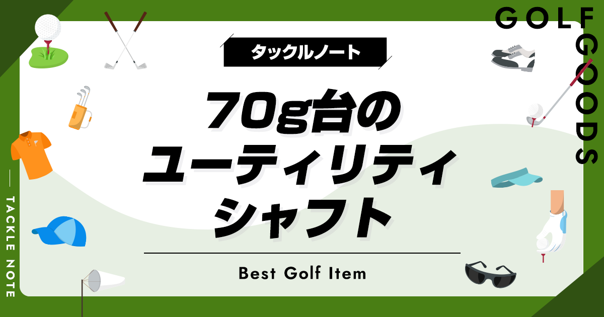 70g台のユーティリティシャフトおすすめ10選！メリットやデメリットは？ | タックルノート