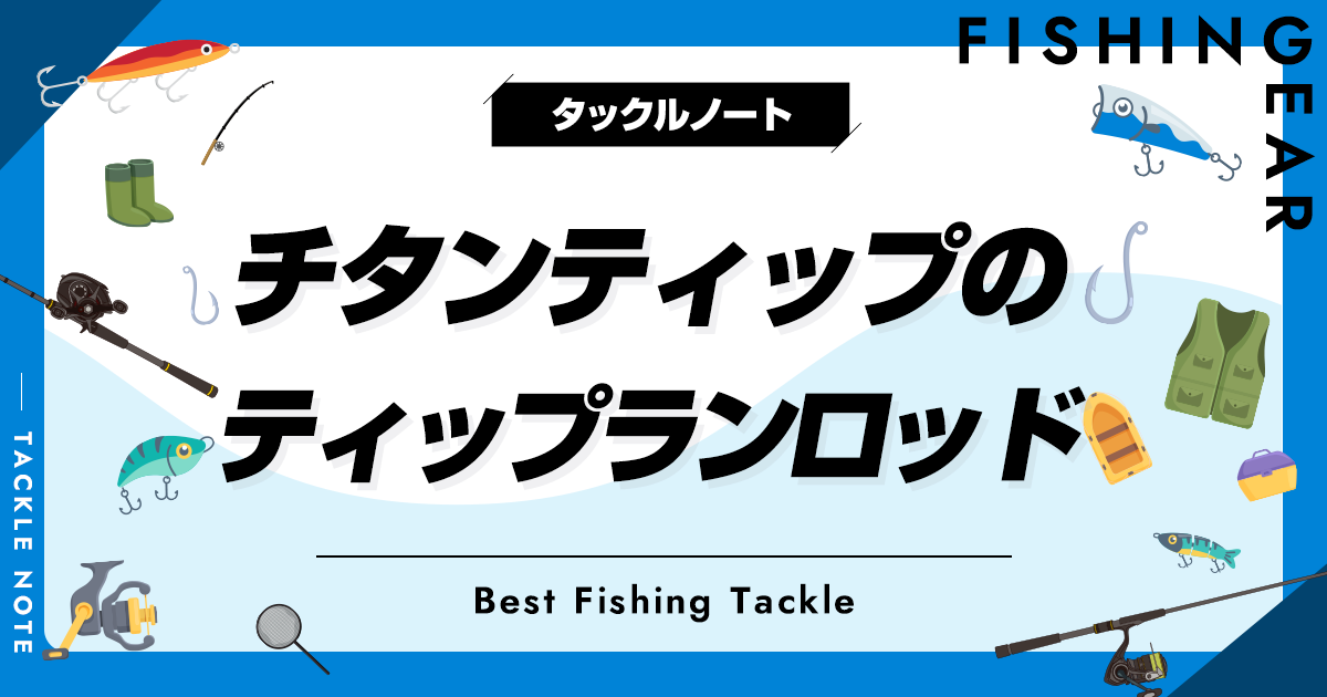 チタンティップのティップランロッドおすすめ6選！メリットデメリット