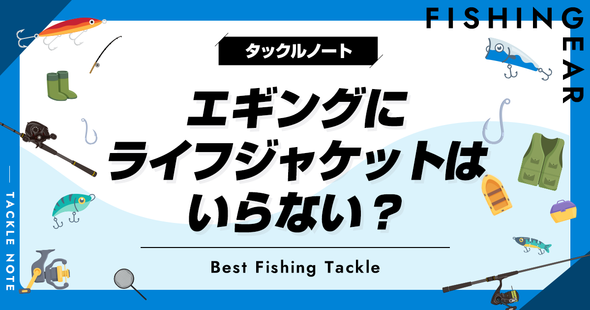 エギングにライフジャケットはいらない？必要性を解説！ | タックルノート