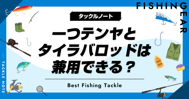 一つテンヤとタイラバロッドは兼用できる？違いを解説！ | タックルノート